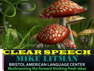 MIKE LITMAN

BRISTOL AMERICAN LANGUAGE CENTER

Mushrooming the forward thinking-fresh ideas

 