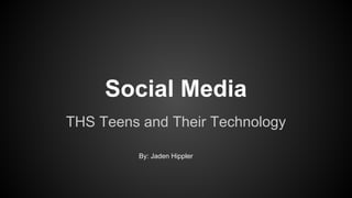 Social Media
THS Teens and Their Technology
By: Jaden Hippler

 