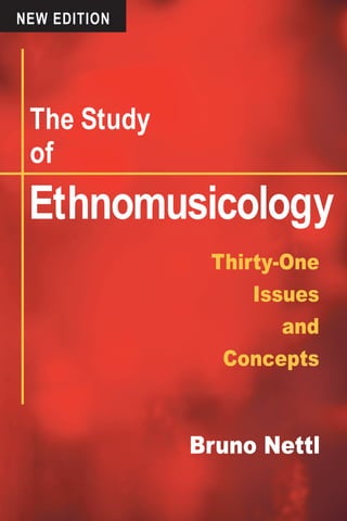 Thirty-One
Issues
and
Concepts
Bruno Nettl
Ethnomusicology
The Study
of
NEW EDITION
 