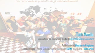 Tatti Maeda
Consultora de Marketing Digital | Digital Marketing Consultant
Publiciatária | Gestão de Negócios
Especialização | Redes Sociais e Inovação Digital | ESPM e Branding | Bela Artes
 