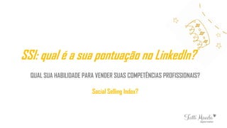 SSI: qual é a sua pontuação no LinkedIn?
QUAL SUA HABILIDADE PARA VENDER SUAS COMPETÊNCIAS PROFISSIONAIS?
Social Selling Index?
 