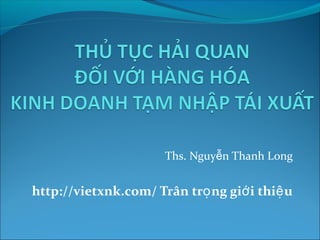 Ths. Nguyễn Thanh Long 
http://vietxnk.com/ Trân trọng giới thiệu 
 