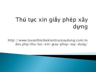 http://www.tuvanthietkekientrucxaydung.com/in
     dex.php/thu-tuc-xin-giay-phep-xay-dung/
 