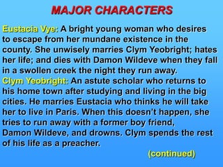 MAJOR CHARACTERSBathsheba Everdene:A confused female who   inherited a farm. She desired to be her own boss,  but she consistently showed her heavy reliance on  men. She marries characterless Frank Troy, looses  him, and eventually marries Gabriel Oak.Gabriel Oak:A sheep rancher who lost his farm   due to the actions of a novice sheep dog. Early in  the novel, he proposed to Bathsheba only to have  her reject him for two other men in succession.  Ironically, while working for Bathsheba, he saves her ranch on two occasions, yet she still marries  Frank Troy. After Troy’s murder, he finally marries Bathsheba.                                                 (continued)                                                                                                                                               
