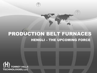 PRODUCTION BELT FURNACES
      HENGLI – THE UPCOMING FORCE
 