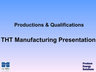 Productions & Qualifications


THT Manufacturing Presentation
 