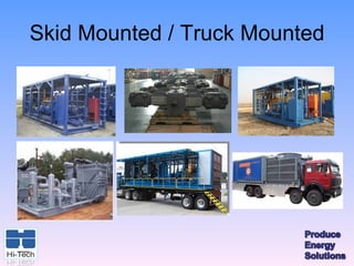 Skid Mounted / Truck Mounted
 