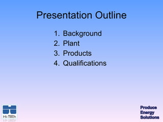 Presentation Outline
   1.   Background
   2.   Plant
   3.   Products
   4.   Qualifications
 