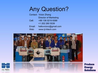 Any Question?
Contact: Victor Zhang
         Director of Marketing
Cell:    +86 136 0219 8388
         +1 202 280 5539
Email: hellovictorz@gmail.com
Web:     www.tj-hitech.com
 