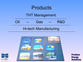 Products
       THT Management
Oil     –    Gas     –   R&D
      Hi-tech Manufacturing
 