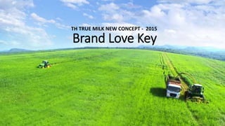 Brand Love Key
TH TRUE MILK NEW CONCEPT - 2015
 