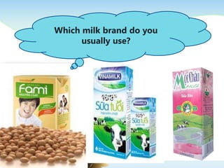 Which milk brand do you
      usually use?
 