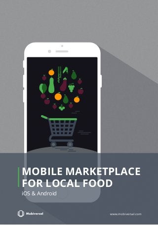 www.mobiversal.com
iOS & Android
MOBILE MARKETPLACE
FOR LOCAL FOOD
 