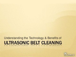ULTRASONIC BELT CLEANING
Understanding the Technology & Benefits of
 