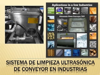 SISTEMA DE LIMPIEZA ULTRASÓNICA
DE CONVEYOR EN INDUSTRIAS
 