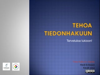 Tervetuloa lukioon!
Tieto haltuun –hanke
Heidi Eriksson
Syksy 2012
 