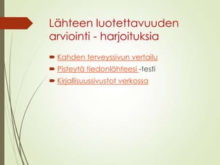 Lähteen luotettavuuden
arviointi - harjoituksia
 Kahden terveyssivun vertailu
 Pisteytä tiedonlähteesi -testi
 Kirjallisuussivustot verkossa
 