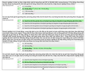 30
Doanh nghiệp A nhận ủy thác nhập khẩu một lô hàng theo giá CIF là 100.000 USD, tương đương 1,75 tỷ đồng. Hoa hồng
ủy thác được hưởng là 4% tính trên giá trị lô hàng. Doanh thu chịu thuế thu nhập doanh nghiệp là bao nhiêu?
Chọnmột câu trả lời
 A) 0 triệuđồng.
 B) 70 triệu đồng. 1,75 tỷ × 4% = 70 triệuđồng
 C) 1.750 triệuđồng.
 D) 1.820 triệuđồng.
Cơ sở nộp thuế giá trị gia tăng theo phương pháp khấu trừ thì doanh thu của hàng hóa bán theo phương thức trả góp, trả
chậm là:
Chọnmột câu trả lời
 A) Doanh thu tính theo giá bán chưa có thuế giá trị gia tăng của hàng bán trả ngay không bao gồm lãi trả chậm.
 B) Doanhthu tính theogiá báncó thuế giátrị giatăng của hàngbán trả ngay khôngbao gồm lãi trả chậm.
 C) Doanhthu tính theogiábán chưa có thuế giá trị giatăng của hàngbán trả ngay bao gồmcả lãi trả chậm.
 D) Doanhthu tính theogiá báncó thuế giátrị giatăng của hàngbán trả ngay bao gồm cả lãi trả chậm.
Doanh nghiệp A có 2 hoạt động: cung cấp dịch vụ tư vấn đầu tư tài chính và sản xuất hàng may mặc theo đơn đặt hàng
của khách hàng nước ngoài. Trong năm N thực hiện được một hợp đồng tư vấn có tổng giá trị là 110 triệu đồng (trong đó
thuế giá trị gia tăng là 10 triệu đồng) và đang thực hiện một hợp đồng gia công áo sơ mi có tổng giá trị hợp đồng là
100.000 USD tương đương 2,25 tỷ đồng, việc giao hàng được thực hiện vào tháng 1/N+1. Tổng mức khấu hao doanh
nghiệp đã trích năm N là 150 triệu đồng, trong đó khấu hao của tài sản cố định dùng cho hoạt động sản xuất là 120 triệu
đồng, khấu hao của tài sản cố định dùng cho hoạt động quản lý doanh nghiệp là 20 triệu đồng, dùng cho hoạt động bán
hàng là 10 triệu đồng. Chi phí khấu hao được trừ trong năm tính thuế N là bao nhiêu?
Chọnmột câu trả lời
 A) 150 triệuđồng.
 B) 120 triệuđồng.
 C) 30 triệuđồng. 20 triệu+ 10 triệu= 30 triệuđồng.
 D) 20 triệuđồng.
Cơ sở kinh doanh nộp thuế giá trị gia tăng theo phương pháp khấu trừ nhận làm đại lý, ký gửi bán hàng theo đúng giá
quy định của cơ sở giao đại lý hưởng hoa hồng thì doanh thu để tính thu nhập chịu thuế thu nhập doanh nghiệp được
xác định là:
Chọnmột câu trả lời
 A) doanhthu bán hàng đại lý chưa có thuế giá trị gia tăng.
 B) tiềnhoa hồng đượchưởngchưacó thuế giá trị gia tăng.
 C) doanhthubán hàng đại lývà hoa hồngđược hưởngchưa có thuế giá trị giatăng.
 D) doanhthu bánhàng đại lýtrừ hoa hồng đượchưởngchưa có thuế giátrị gia tăng.
 