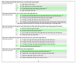 4
Hồ sơ đăng ký thuế đối với tổ chức, cá nhân kinh doanh gồm:
Chọn một câu trả lời
 A) giấy đăng ký kinh doanh.
 B) giấy thông báo mở tài khoản ngân hàng.
 C) tờ khai đăng ký thuế, giấy đăng ký kinh doanh.
 D) giấy chứng nhận mẫu dấu.
Số lượng hàng hóa làm căn cứ tính thuế xuất nhập khẩu là:
Chọn một câu trả lời
 A) số lượng của từng mặt hàng thực tế xuất nhập khẩu ghi trong tờ khai hải quan.
 B) số lượng của từng mặt hàng trên hợp đồng của doanh nghiệp.
 C) số lượng của từng mặt hàng ghi trong tờ khai hải quan.
 D) số lượng của từng mặt hàng ghi trong tờ khai hải quan nếu số lượng của từng mặt hàng
ghi trong tờ khai hải quan lớn hơn số lượng của từng mặt hàng thực tế xuất nhập khẩu.
Giá tính thuế đối với hàng hóa xuất nhập khẩu đủ điều kiện để áp giá theo hợp đồng ngoại thương là:
Chọn một câu trả lời
 A) giá do cơ quan hải quan quy định.
 B) giá ghi trong hợp đồng ngoại thương.
 C) giá của hàng hóa tương đương xuất nhập khẩu theo hợp đồng mua bán hàng hóa.
 D) không tính thuế xuất nhập khẩu.
Hàng hóa nhập khẩu là hàng tiêu dùng thì thời hạn nộp thuế nhập khẩu là:
Chọn một câu trả lời
 A) 15 ngày kể từ ngày đối tượng nộp thuế đăng ký tờ khai Hải quan.
 B) 30 ngày kể từ ngày đối tượng nộp thuế đăng ký tờ khai Hải quan.
 C) 275 ngày kể từ ngày đối tượng nộp thuế đăng ký tờ khai Hải quan.
 D) nộp xong thuế trước khi nhận hàng.
Hàng hóa nào sau đây KHÔNG chịu thuế nhập khẩu?
Chọn một câu trả lời
 A) Hàng nhập khẩu từ nước ngoài vào khu phi thuế quan.
 B) Nguyên liệu, vật tư nhập khẩu để gia công hàng xuất nhập khẩu.
 C) Hàng hóa nhập khẩu để tham dự triển lãm.
 D) Hàng hóa nhập khẩu để tham gia cứu hộ, cứu nạn.
 