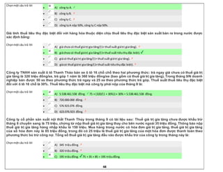 48
Chọnmột câu trả lời
 A) công ty A.
 B) công tyB.
 C) côngty C.
 D) công tyA nộp 50%, công ty C nộp50%.
Giá tính thuế tiêu thụ đặc biệt đối với hàng hóa thuộc diện chịu thuế tiêu thụ đặc biệt sản xuất bán ra trong nước được
xác định bằng:
Chọnmột câu trả lời
 A) giá chưa có thuế giá trị gia tăng/(1+ thuế suất giátrị giatăng).
 B) giáchưa có thuế giátrị gia tăng/(1+thuế suất tiêuthụđặc biệt).
 C) giácó thuế giá trị giatăng/(1+ thuế suất giátrị gia tăng).
 D) giácó thuế giátrị gia tăng/(1+thuế suất tiêuthụđặc biệt).
Công ty TNHH sản xuất ô tô Thanh Thảo bán xe ô tô 16 chỗ chỗ theo hai phương thức: trả ngay giá chưa có thuế giá trị
gia tăng là 320 triệu đồng/xe, trả góp 1 năm là 360 triệu đồng/xe (bao gồm cả thuế giá trị gia tăng). Trong tháng 9/N doanh
nghiệp bán được 50 xe theo phương thức trả ngay và 25 xe theo phương thức trả góp. Thuế suất thuế tiêu thụ đặc biệt
đối với ô tô 16 chỗ là 30%. Thuế tiêu thụ đặc biệt mà công ty phải nộp của tháng 9 là:
Chọnmột câu trả lời
 A) 5.538.461.538 đồng. 75 × (320/(1 + 30%)) × 30% = 5.538.461.538 đồng.
 B) 720.000.000 đồng.
 C) 576.923.076 đồng.
 D) 623.076.923 đồng.
Công ty cổ phần sản xuất nội thất Thanh Thủy trong tháng 9 có tài liệu sau: Thuế giá trị gia tăng chưa được khấu trừ
tháng 8 chuyển sang là 75 triệu, chứng từ nộp thuế giá trị gia tăng thay cho bên nước ngoài 35 triệu đồng. Thông báo nộp
thuế giá trị gia tăng hàng nhập khẩu là 150 triệu. Mua hàng trong nước có hóa đơn giá trị gia tăng, thuế giá trị gia tăng
của số hóa đơn này là 85 triệu đồng, trong đó có 25 triệu là thuế giá trị gia tăng của một hóa đơn được thanh toán theo
phương thức bù trừ công nợ. Tổng số thuế giá trị gia tăng đầu vào được khấu trừ của công ty trong tháng này là:
Chọnmột câu trả lời
 A) 345 triệuđồng.
 B) 320 triệuđồng.
 C) 195 triệuđồng. 75 + 35 + 85 = 195 triệuđồng.
 