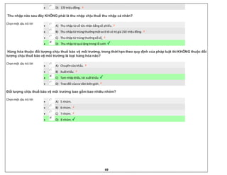 49
 D) 170 triệuđồng.
Thu nhập nào sau đây KHÔNG phải là thu nhập chịu thuế thu nhập cá nhân?
Chọnmột câu trả lời
 A) Thu nhập từ cổ tức nhận bằngcổ phiếu.
 B) Thu nhậptừ trúng thưởngmộtxe ô tô có trị giá 210 triệuđồng.
 C) Thunhập từ trúng thưởngxổsố.
 D) Thu nhậptừ quà tặng trong lễ cưới.
Hàng hóa thuộc đối tượng chịu thuế bảo vệ môi trường, trong thời hạn theo quy định của pháp luật thì KHÔNG thuộc đối
tượng chịu thuế bảo vệ môi trường là loại hàng hóa nào?
Chọnmột câu trả lời
 A) Chuyểncửa khẩu.
 B) Xuấtkhẩu.
 C) Tạm nhậpkhẩu,tái xuấtkhẩu.
 D) Trao đổi của cư dân biêngiới.
Đối tượng chịu thuế bảo vệ môi trường bao gồm bao nhiêu nhóm?
Chọnmột câu trả lời
 A) 5 nhóm.
 B) 6 nhóm.
 C) 7 nhóm.
 D) 8 nhóm.
 