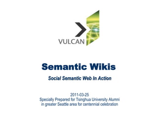 Semantic Wikis Social Semantic Web In Action 2011-03-25 Specially Prepared for Tsinghua University Alumni in greater Seattle area for centennial celebration  