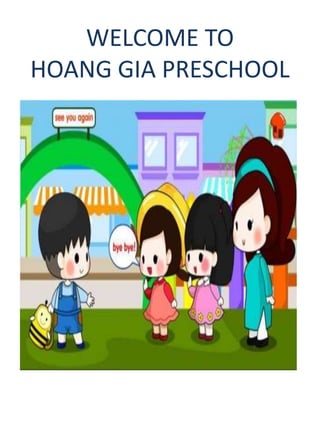 WELCOME TO
HOANG GIA PRESCHOOL
 