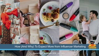 @SocialShe@jtobin
All content examples shown from Carusele client campaigns
How (And Why) To Expect More from Influencer Marketing
Social Fresh. November 2019 . Jim Tobin
 