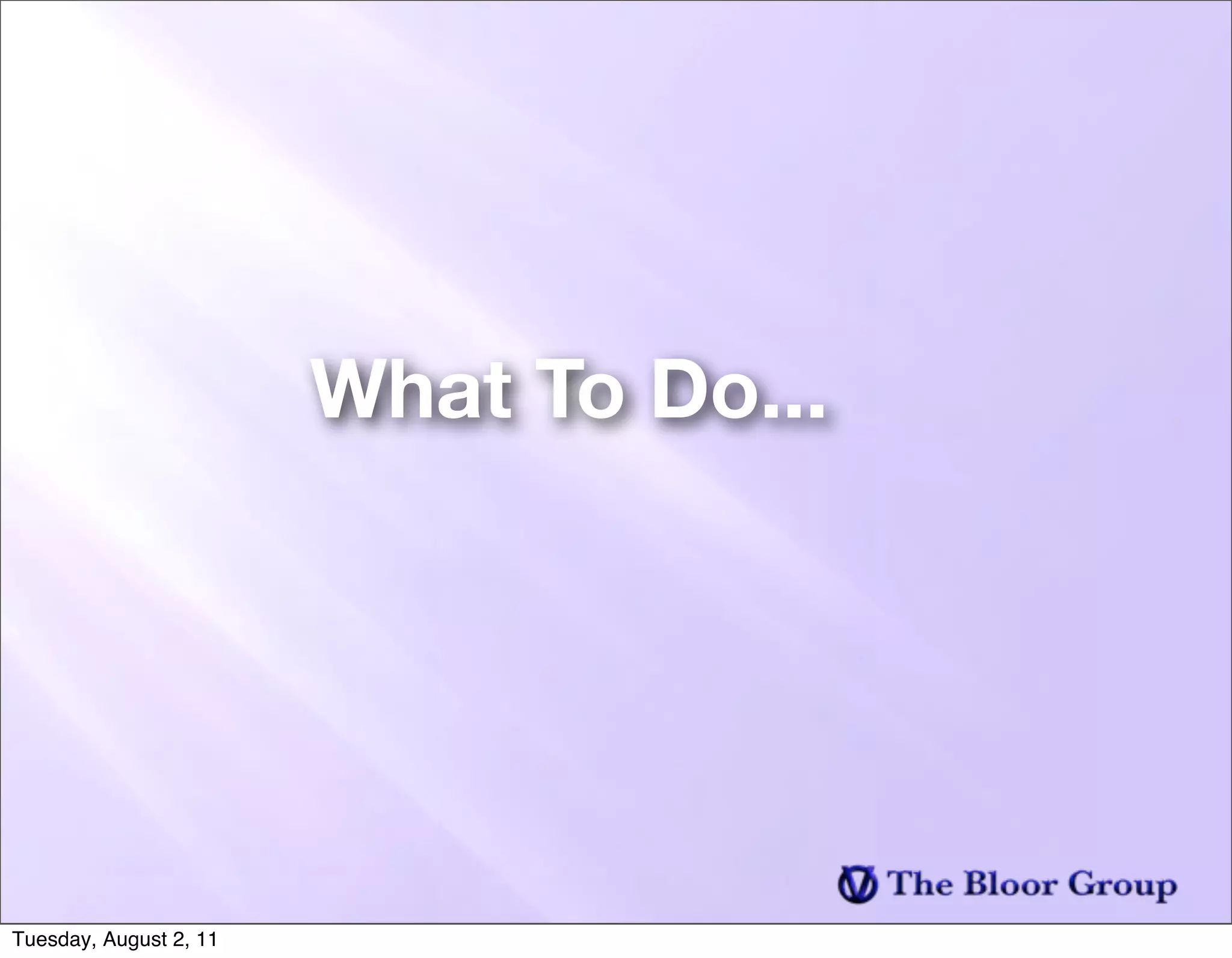 What To Do...




Tuesday, August 2, 11
 