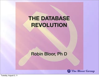 THE DATABASE
                         REVOLUTION




                        Robin Bloor, Ph D



Tuesday, August 2, 11
 