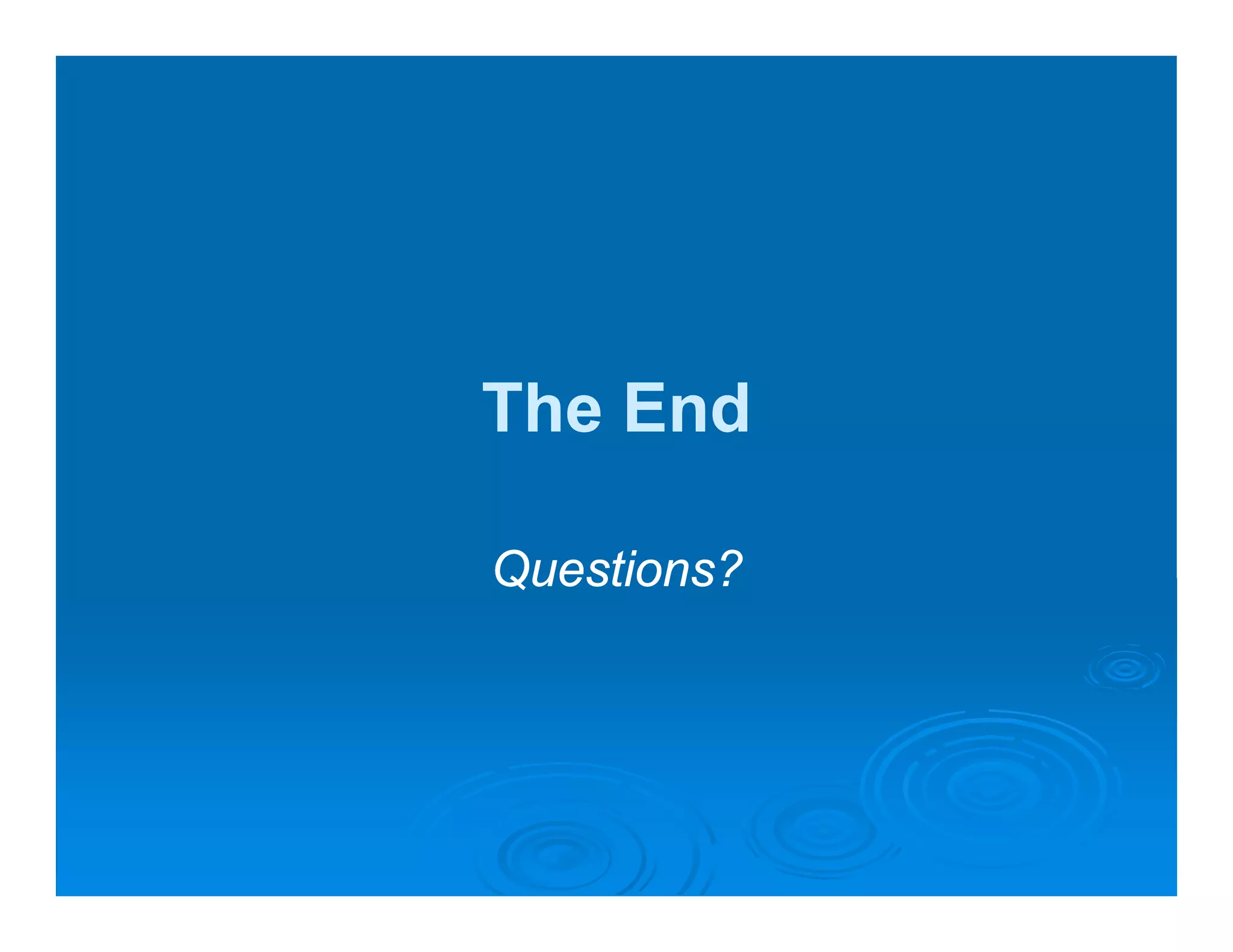 The End

Questions?
 