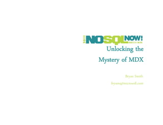 Unlocking the
Mystery of MDX
            Bryan Smith
    brysmi@microsoft.com
 
