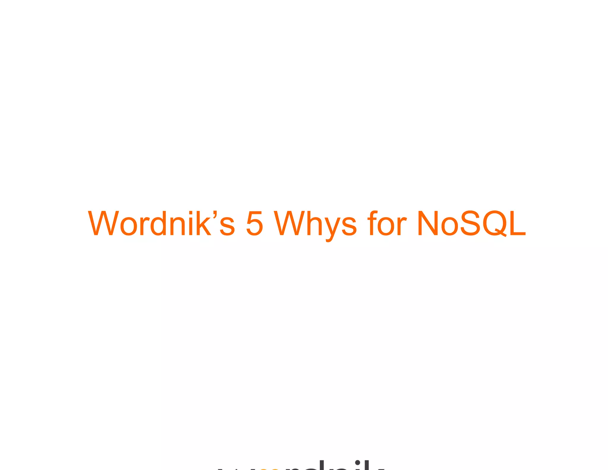 Wordnik s Whys
Wordnik’s 5 Whys for NoSQL
 