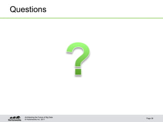 Questions




   Architecting the Future of Big Data
                                         Page 36
   © Hortonworks Inc. 2011
 