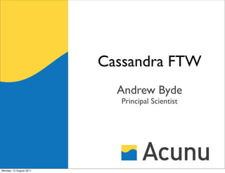Cassandra FTW
                           Andrew Byde
                           Principal Scientist




Monday, 15 August 2011
 