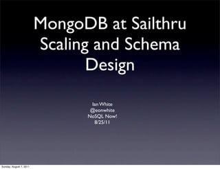 MongoDB at Sailthru
                         Scaling and Schema
                                Design
                                Ian White
                                @eonwhite
                               NoSQL Now!
                                 8/25/11




Sunday, August 7, 2011
 