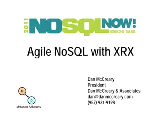 Agile NoSQL with XRX

                     Dan McCreary
                     President
   M                 Dan McCreary & Associates
                     dan@danmccreary.com
          D
                     (952) 931 9198
                           931-9198
Metadata Solutions
 