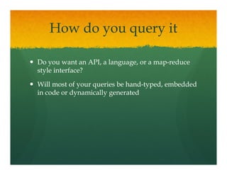 How do you query it

Do you want an API, a language, or a map-reduce
                                     map-
style inter...