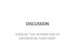 DISCUSSION EXERCISE “THE INTEGRATION OF EXPONENTIAL FUNCTIONS” 