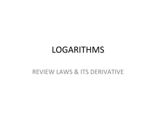 LOGARITHMS REVIEW LAWS & ITS DERIVATIVE 
