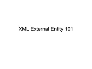XML External Entity 101 
 