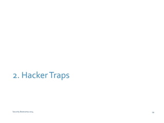 2. Hacker Traps 
Security Bootcamp 2014 14 
 
