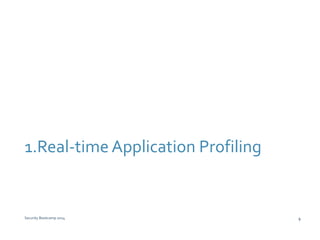 1.Real-time Application Profiling 
Security Bootcamp 2014 9 
 