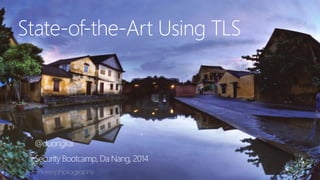 State-‐of-‐the-‐Art Using TLS 
@duongkai 
Security Bootcamp, Da Nang, 2014 
 