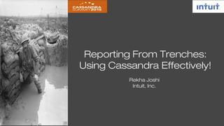 Rekha Joshi
Intuit, Inc.
Reporting From Trenches:
Using Cassandra Effectively!
 