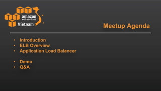 Meetup Agenda
• Introduction
• ELB Overview
• Application Load Balancer
• Demo
• Q&A
 