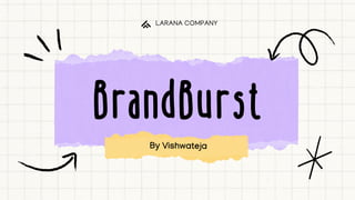 BrandBurst
BrandBurst
LARANA COMPANY
By Vishwateja
 