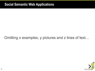 Social Semantic Web Applications




     Omitting x examples, y pictures and z lines of text…




67
 
