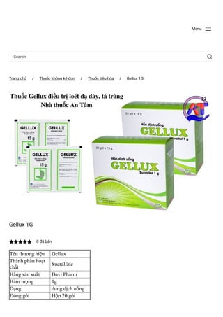 Menu
Search
Trang chủ
 / Thuốc không kê đơn
 / Thuốc tiêu hóa
 / Gellux 1G
Gellux 1G
 0 đã bán
Tên thương hiệu Gellux
Thành phần hoạt
chất
Sucralfate
Hãng sản xuất Davi Pharm
Hàm lượng 1g
Dạng dung dịch uống
Đóng gói Hộp 20 gói
 