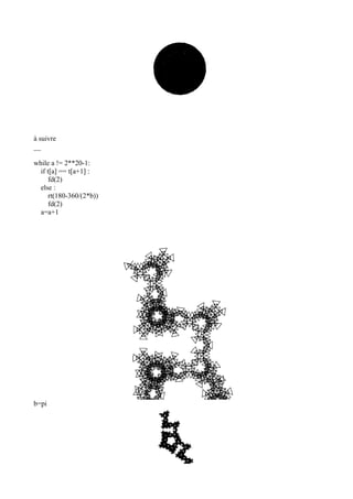 à suivre
__
while a != 2**20-1:
if t[a] == t[a+1] :
fd(2)
else :
rt(180-360/(2*b))
fd(2)
a=a+1
b=pi
 